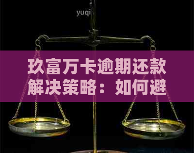 玖富万卡逾期还款解决策略：如何避免被起诉的有效方法