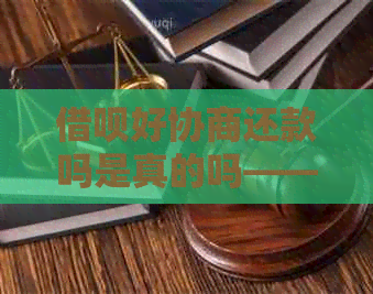 借呗好协商还款吗是真的吗——解答您的疑惑