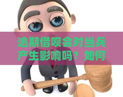 逾期借呗会对当兵产生影响吗？如何解决逾期问题以避免影响参军计划？