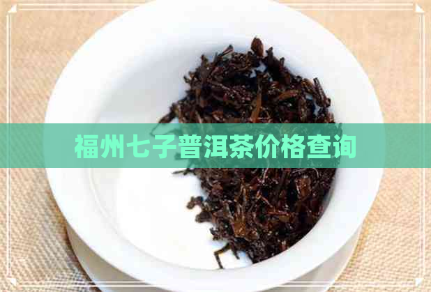 福州七子普洱茶价格查询