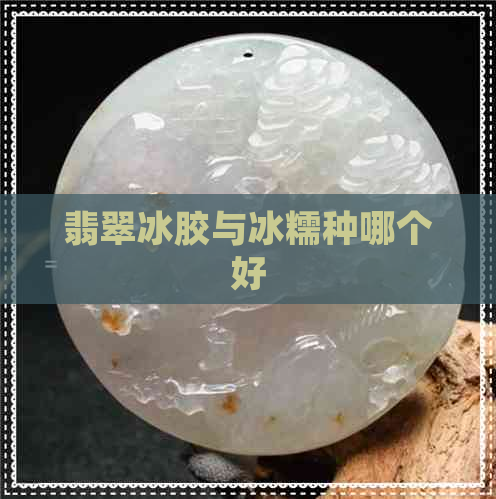 翡翠冰胶与冰糯种哪个好