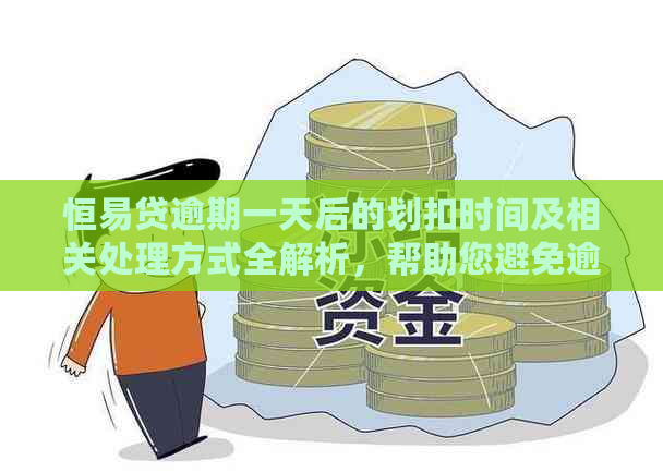 恒易贷逾期一天后的划扣时间及相关处理方式全解析，帮助您避免逾期困扰