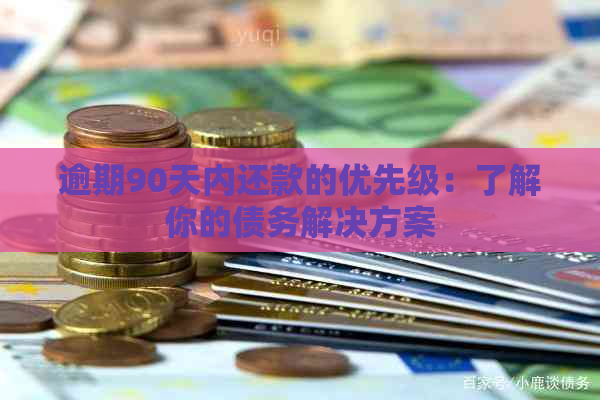 逾期90天内还款的优先级：了解你的债务解决方案