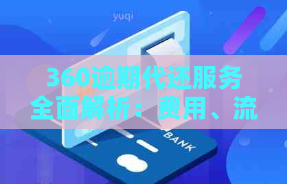 360逾期代还服务全面解析：费用、流程、影响等一应俱全，助您顺利度过难关