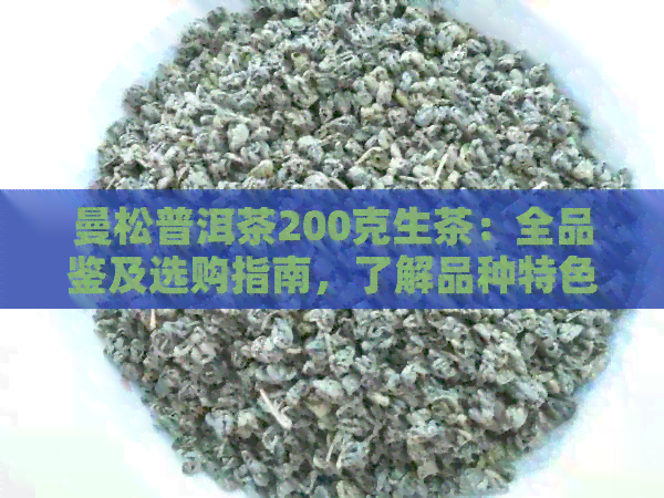 曼松普洱茶200克生茶：全品鉴及选购指南，了解品种特色与泡茶方法