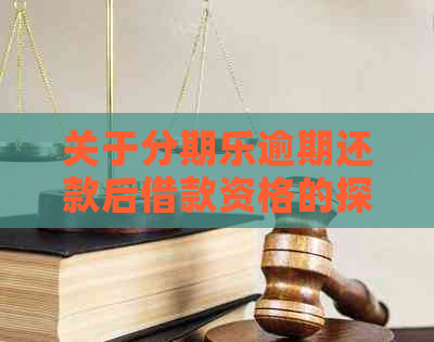 关于逾期还款后借款资格的探讨：还款后能否再次借款？