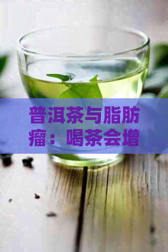 普洱茶与脂肪瘤：喝茶会增加脂肪瘤的风险吗？