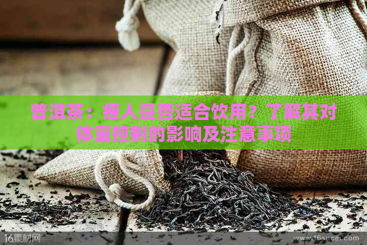 普洱茶：瘦人是否适合饮用？了解其对体重控制的影响及注意事项