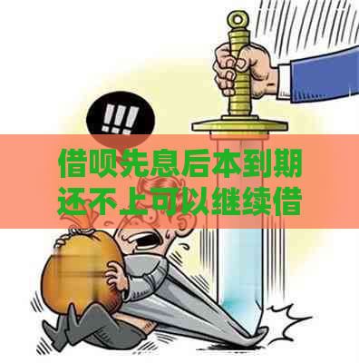 借呗先息后本到期还不上可以继续借来还吗