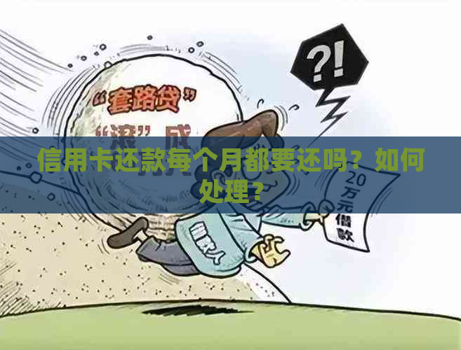 信用卡还款每个月都要还吗？如何处理？