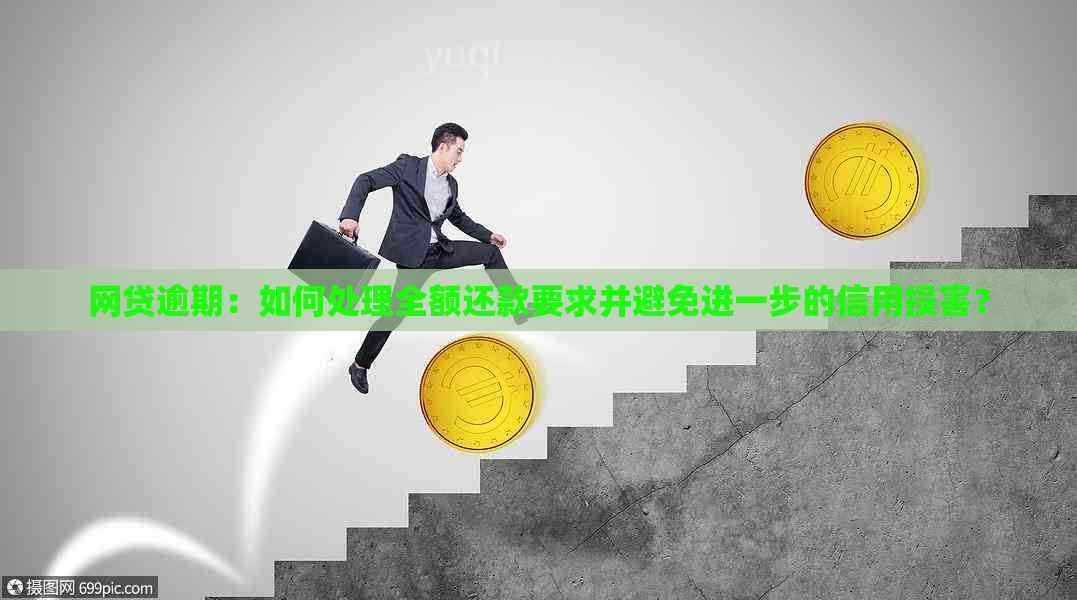 网贷逾期：如何处理全额还款要求并避免进一步的信用损害？