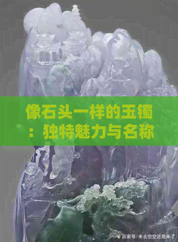 像石头一样的玉镯：独特魅力与名称解析