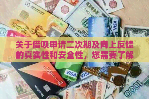 关于借呗申请二次期及向上反馈的真实性和安全性，您需要了解的全面信息