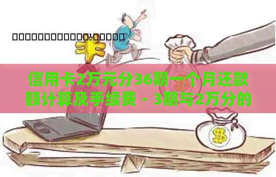 信用卡2万元分36期一个月还款额计算及手续费 - 3期与2万分的比较