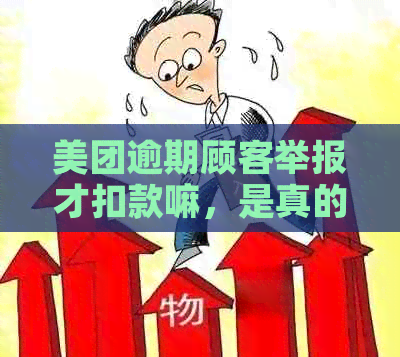 美团逾期顾客举报才扣款嘛，是真的吗？