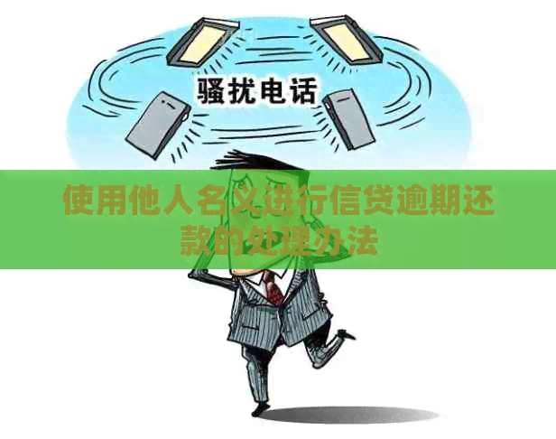 使用他人名义进行信贷逾期还款的处理办法