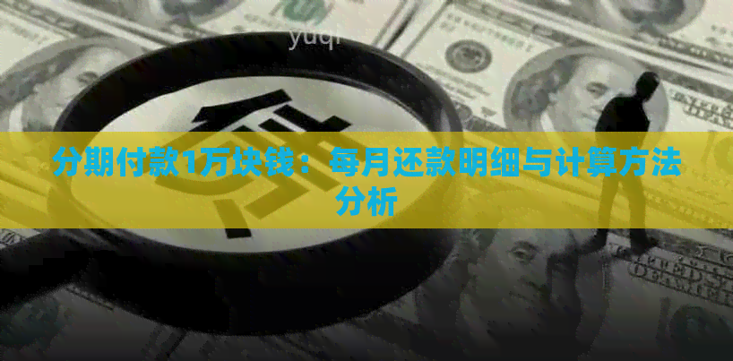 分期付款1万块钱：每月还款明细与计算方法分析