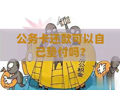 公务卡还款可以自己垫付吗？