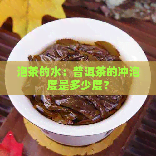 泡茶的水：普洱茶的冲泡度是多少度？