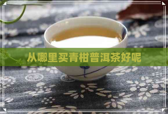 从哪里买青柑普洱茶好呢