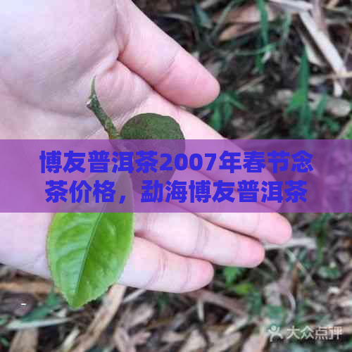 博友普洱茶2007年春节念茶价格，勐海博友普洱茶2006价格表