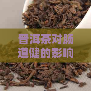 普洱茶对肠道健的影响及如何正确饮用以获得效果