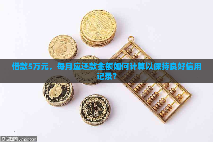 借款5万元，每月应还款金额如何计算以保持良好信用记录？