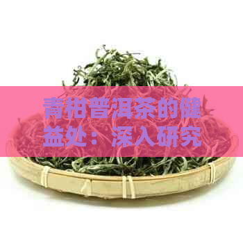 青柑普洱茶的健益处：深入研究其独特的营养价值与功效