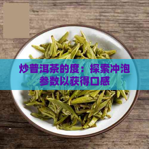 炒普洱茶的度：探索冲泡参数以获得口感