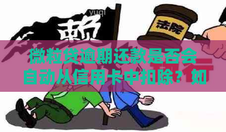 微粒贷逾期还款是否会自动从信用卡中扣除？如何处理？