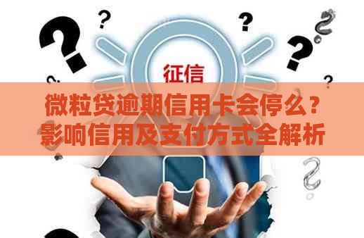 微粒贷逾期信用卡会停么？影响信用及支付方式全解析