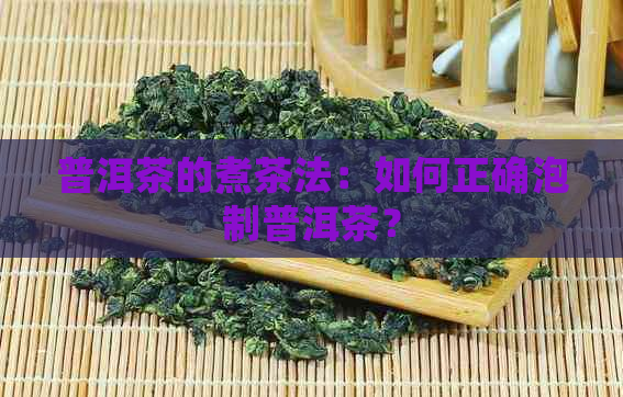 普洱茶的煮茶法：如何正确泡制普洱茶？