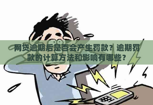 网贷逾期后是否会产生罚款？逾期罚款的计算方法和影响有哪些？