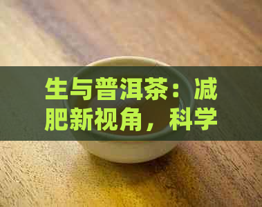 生与普洱茶：减肥新视角，科学喝法揭秘