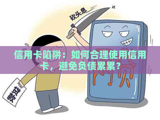 信用卡陷阱：如何合理使用信用卡，避免负债累累？