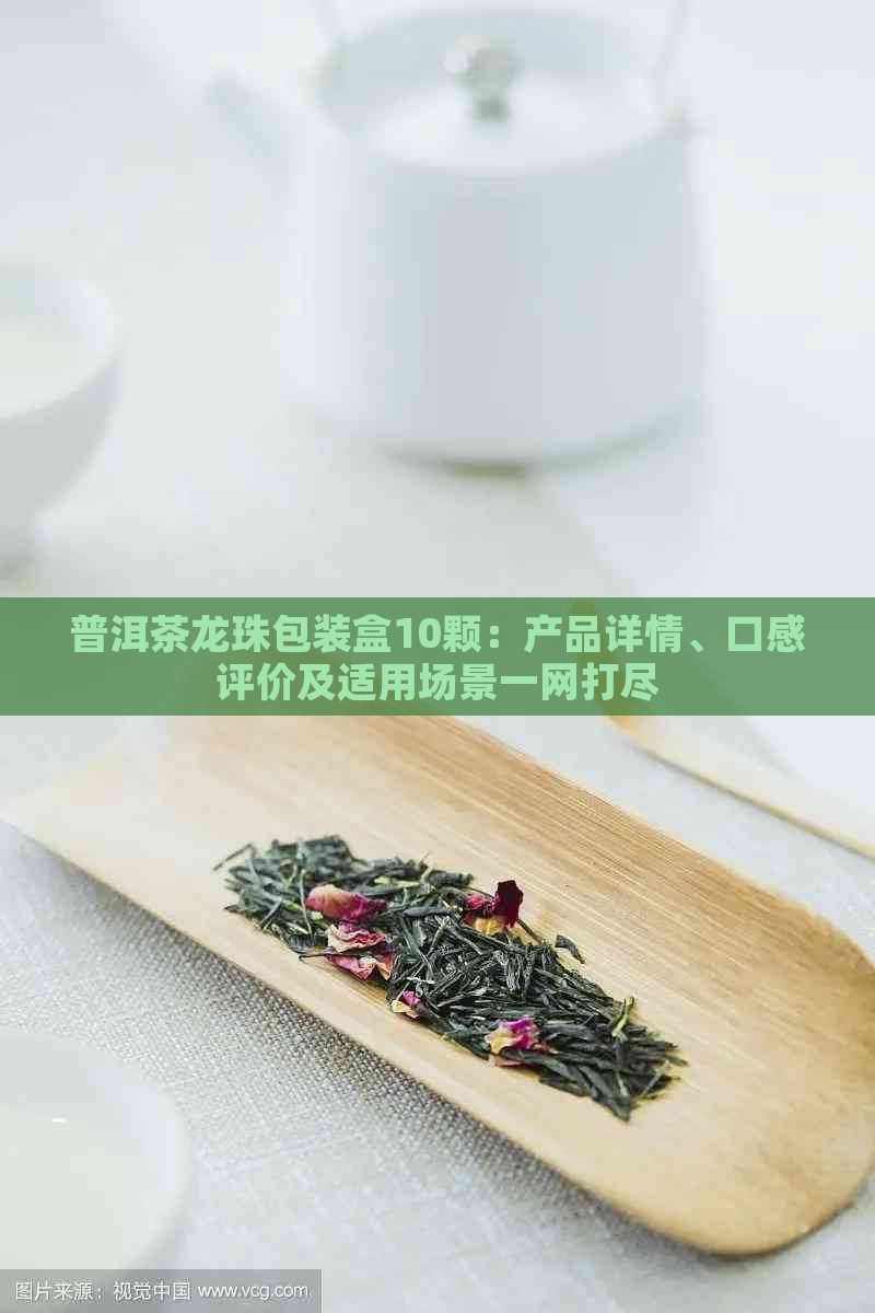 普洱茶龙珠包装盒10颗：产品详情、口感评价及适用场景一网打尽