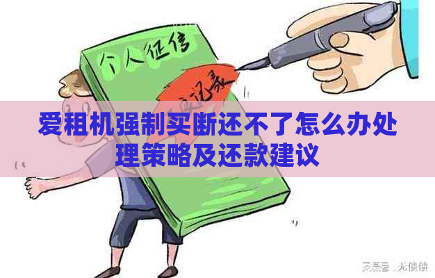 爱租机强制买断还不了怎么办处理策略及还款建议