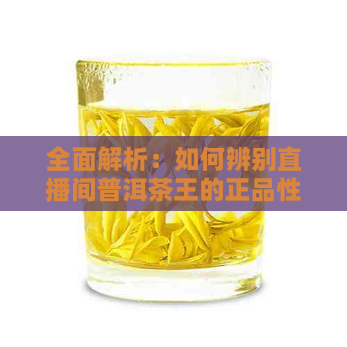 全面解析：如何辨别直播间普洱茶王的正品性？