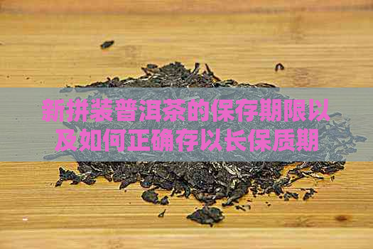 新拼装普洱茶的保存期限以及如何正确存以长保质期