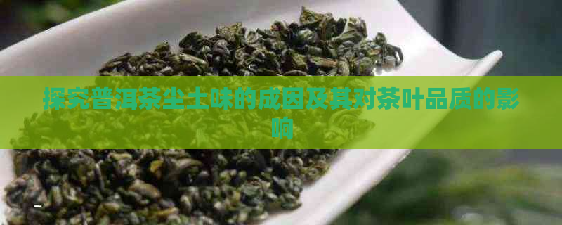 探究普洱茶尘土味的成因及其对茶叶品质的影响