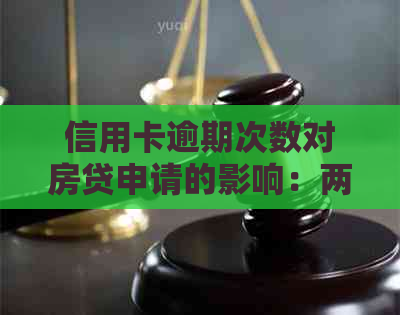 信用卡逾期次数对房贷申请的影响：两年内两次逾期能否获批？