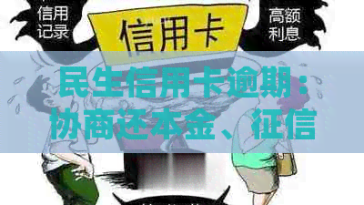 民生信用卡逾期：协商还本金、影响、起诉处理及逾期一天信用影响