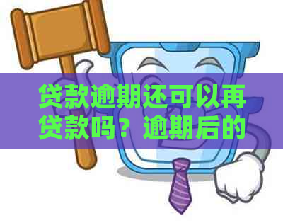 贷款逾期还可以再贷款吗？逾期后的贷款机会和条件