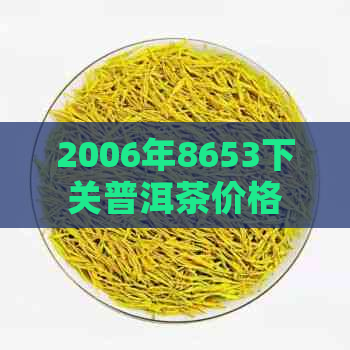 2006年8653下关普洱茶价格分析，市场趋势与消费者偏好探讨