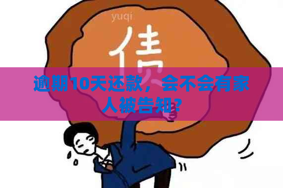 逾期10天还款，会不会有家人被告知？