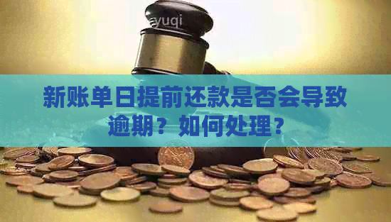 新账单日提前还款是否会导致逾期？如何处理？