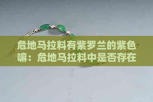 危地马拉料有紫罗兰的紫色嘛：危地马拉料中是否存在紫色的紫罗兰？