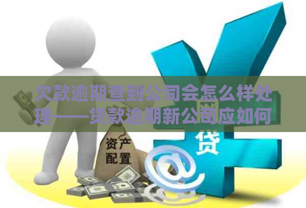 欠款逾期查到公司会怎么样处理——贷款逾期新公司应如何应对