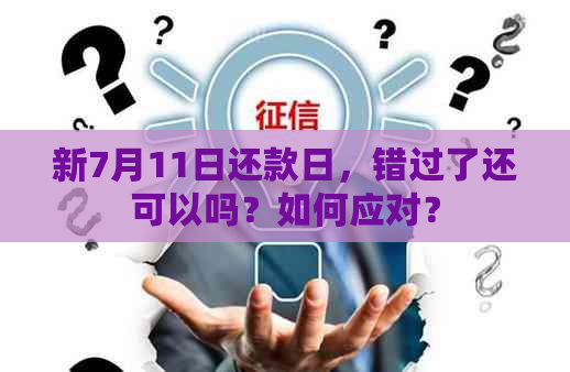 新7月11日还款日，错过了还可以吗？如何应对？