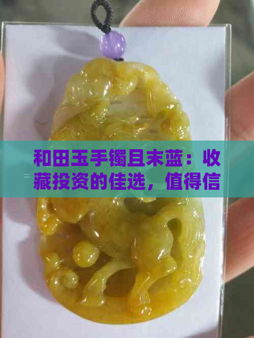 和田玉手镯且末蓝：收藏投资的佳选，值得信赖吗？